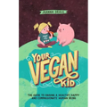 Your Vegan Kid: The guide to raising a healthy, happy and compassionate human being