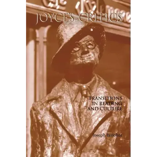 Joyce's Critics: Transitions in Reading and Culture
