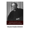 Your Mind and How to Use it: A Manual of Practical Psychology