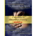 Called To Serve... The Minister in the Making Workbook: The Roadmap to Ministerial Training
