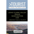 Greater Than a Tourist- Lewis-Clark Valley Idaho & Washington USA: Travel Tips From a Local