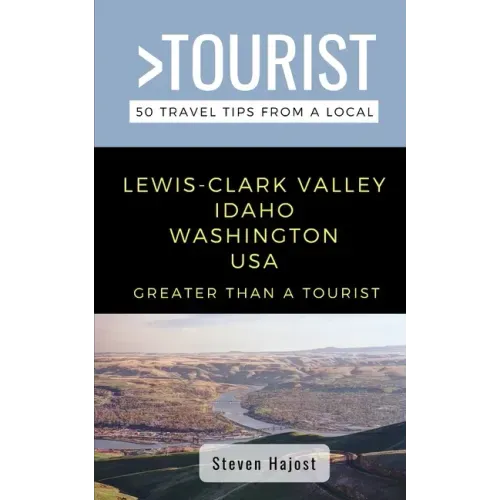 Greater Than a Tourist- Lewis-Clark Valley Idaho & Washington USA: Travel Tips From a Local