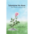 Submissive No More: One Woman's Journey to Joy
