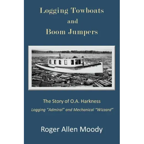 Logging Towboats and Boom Jumpers: The Story of O.A. Harkness