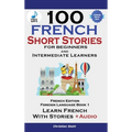 100 French Short Stories for Beginners Learn French with Stories Including Audiobook: (Easy French Edition Foreign Language Bilingual Book 1)