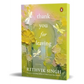 Thank You for Leaving: Learning to Be Okay with Saying Goodbye a New Book by One of India's Highest Selling Authors - Rithvik Singh