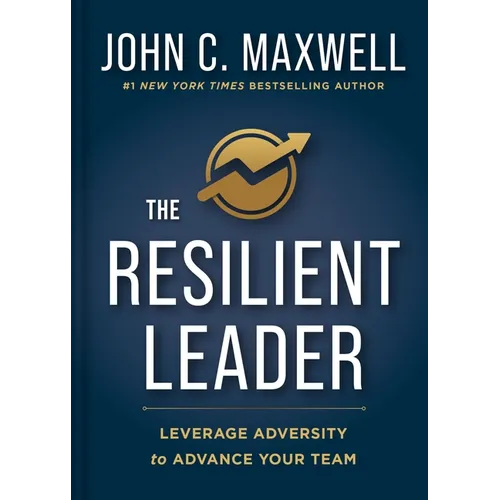 The Resilient Leader: Leverage Adversity to Advance Your Team