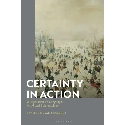 Certainty in Action: Wittgenstein on Language, Mind and Epistemology