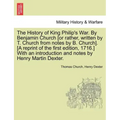 The History of King Philip's War. by Benjamin Church [Or Rather, Written by T. Church from Notes by B. Church]. [A Reprint of the First Edition, 1716.
