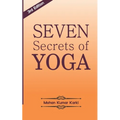 Seven Secrets of Yoga: Shatkarma, Sukshma Vyayam, Asana, Pranayama, Bandha, Mudra, Meditation