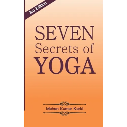 Seven Secrets of Yoga: Shatkarma, Sukshma Vyayam, Asana, Pranayama, Bandha, Mudra, Meditation