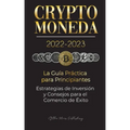 Criptomoneda 2022-2023 - La Guía Práctica para Principiantes - Estrategias de Inversión y Consejos para el Comercio de Éxito (Bitcoin, Ethereum, Rippl