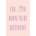 Feb. 29th Born to be Different: Special February 29th leap birthday gift for your loved ones, cute leap day gift for girls, boys, woman and men, greet
