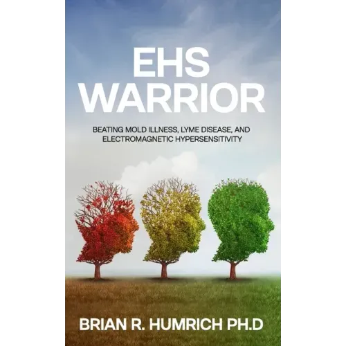 EHS Warrior: Beating Mold Illness, Lyme Disease, and Electromagnetic Hypersensitivity
