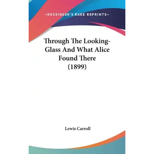 Through The Looking-Glass And What Alice Found There (1899)