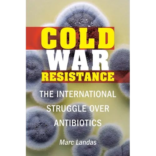 Cold War Resistance: The International Struggle Over Antibiotics