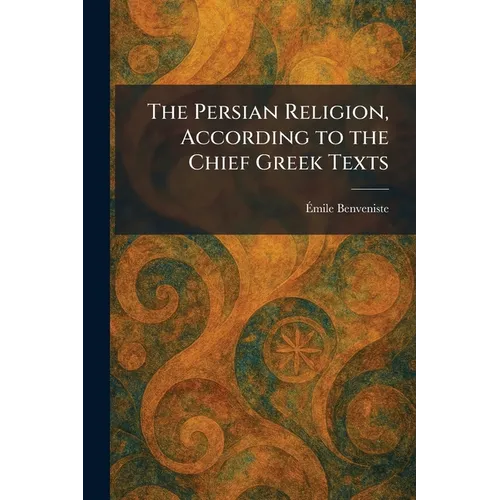 The Persian Religion, According to the Chief Greek Texts