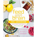 Feed Your Brain: The Cookbook: Recipes to Support a Lighter, Brighter You!