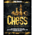 Chess For Beginners: The Easy And Effective Chess Guide With Powerful Strategies That Everyone Must Learn To Dominate Opponents