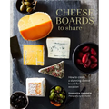 Cheese Boards to Share: How to Create a Stunning Cheese Board for Any Occasion