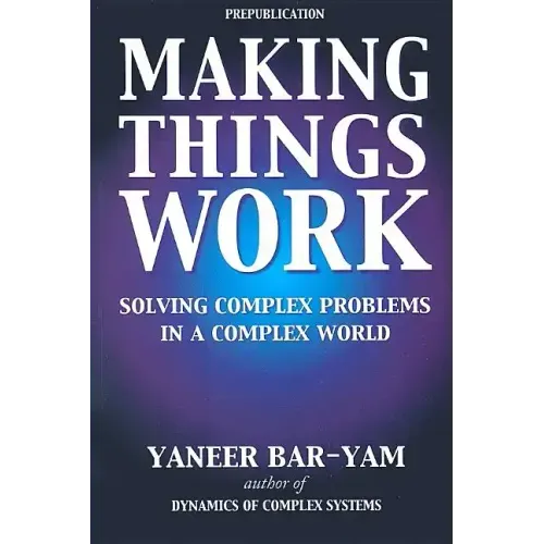 Making Things Work: Solving Complex Problems in a Complex World