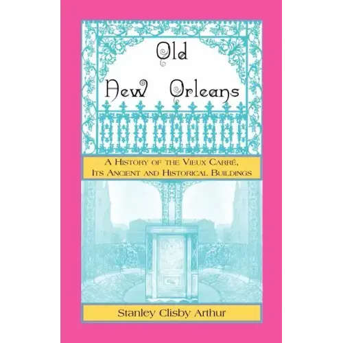 Old New Orleans, A History of the Vieux Carre, its ancient and Historical Buildings