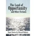 The Land of Opportunity and Other Fictions: Short Stories