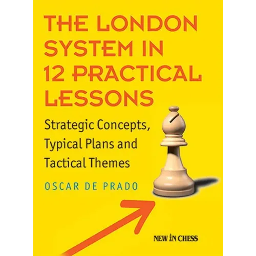 The London System in 12 Practical Lessons: Strategic Concepts, Typical Plans and Tactical Themes
