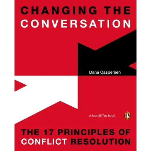 Changing the Conversation: The 17 Principles of Conflict Resolution