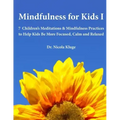 Mindfulness for Kids I: 7 Children's Meditations & Mindfulness Practices to Help Kids Be More Focused, Calm and Relaxed: Seven Meditation Scripts with