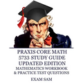 Praxis Core Math 5733 Study Guide Updated Edition: with Mathematics Workbook and Practice Tests - Academic Skills for Educators