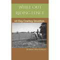 While Out Riding Fence: 40 Day Cowboy Devotion