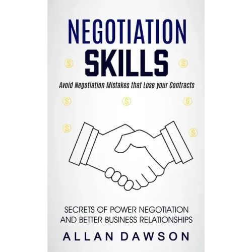Negotiation Skills: Avoid Negotiation Mistakes That Lose Your Contracts (Secrets Of Power Negotiation And Better Business Relationships)