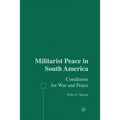 Militarist Peace in South America: Conditions for War and Peace