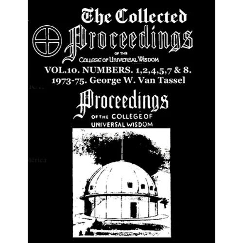 The Collected Proceedings of the College of Universal Wisdom Vol.10. Numbers. 1,2,4,5,7 & 8. 1973-75