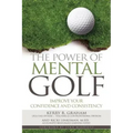 The Power of Mental Golf: Improve Your Confidence and Consistency