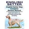 English Setter. English Setter Dog Complete Owners Manual. English Setter book for care, costs, feeding, grooming, health and training.
