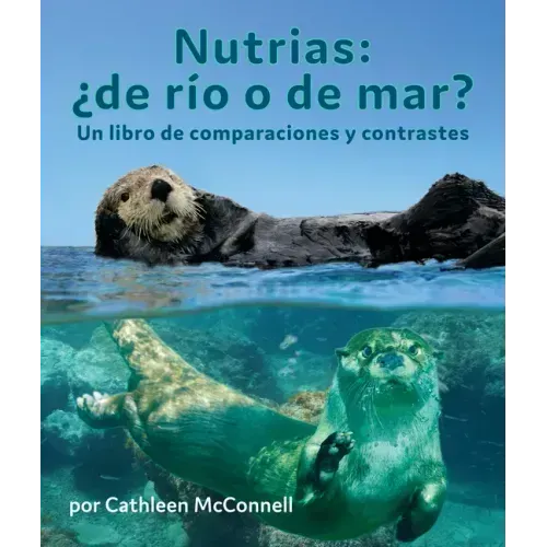 Nutrias: ¿De Río O de Mar? Un Libro de Comparaciones Y Contrastes: Otters: River or Sea? a Compare and Contrast Book in Spanish