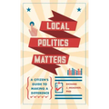 Local Politics Matters: A Citizen's Guide to Making a Difference