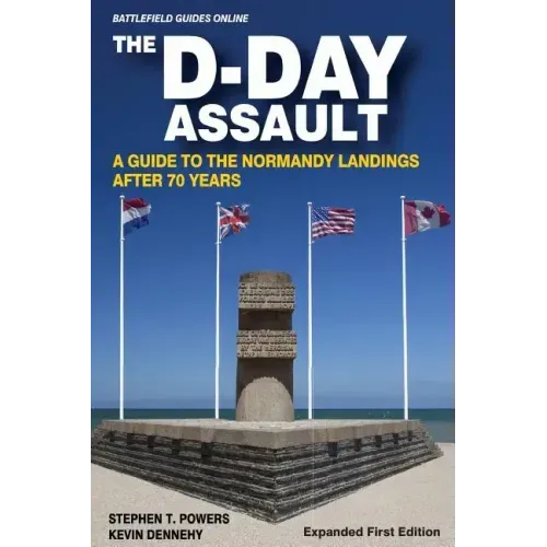 The D-Day Assault: A 70th Anniversary Guide to the Normandy Landings