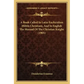 A Book Called In Latin Enchiridion Militis Christiani, And In English The Manual Of The Christian Knight (1905)