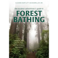 The Outdoor Adventurer's Guide to Forest Bathing: Using Shinrin-Yoku to Hike, Bike, Paddle, and Climb Your Way to Health and Happiness