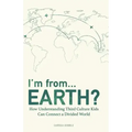 I'm from...Earth?: How Understanding Third Culture Kids Can Connect a Divided World