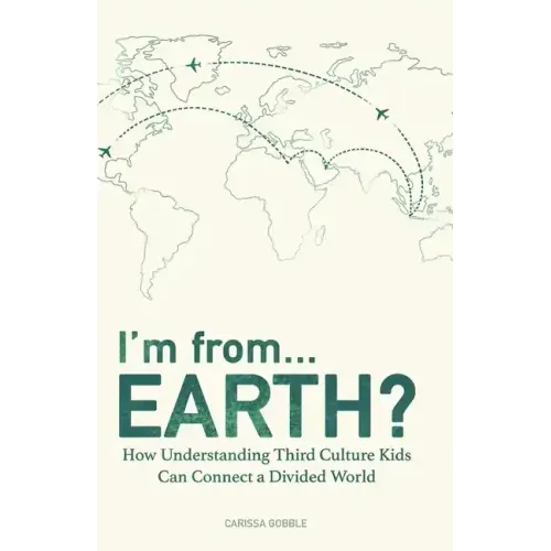 I'm from...Earth?: How Understanding Third Culture Kids Can Connect a Divided World
