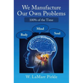 We Manufacture Our Own Problems: 100% of the Time