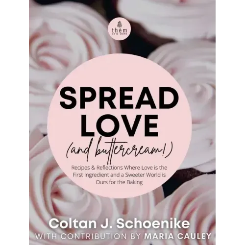 Spread Love (and Buttercream!): Recipes and Reflections Where Love is the First Ingredient and a Sweeter World is Ours for the Baking