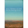 Israel's Messiah in the Bible and the Dead Sea Scrolls