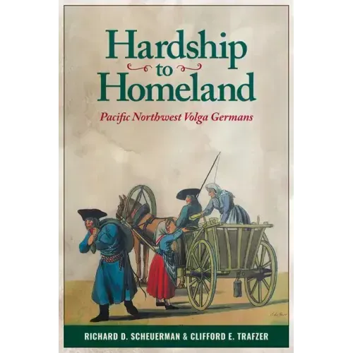 Hardship to Homeland: Pacific Northwest Volga Germans (Revised, Expanded)