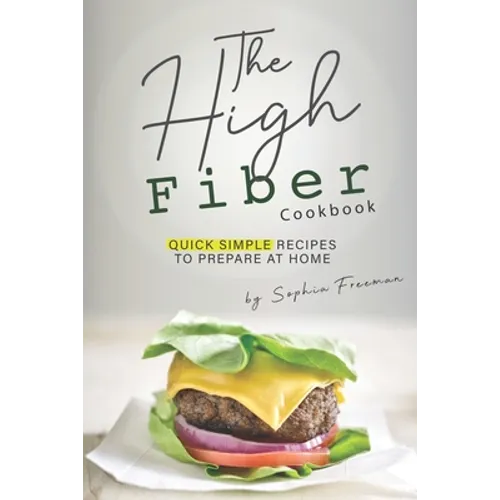 The High Fiber Cookbook: Quick Simple Recipes to Prepare at Home