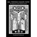 All Things Made New: The Mysteries of the World in Christ